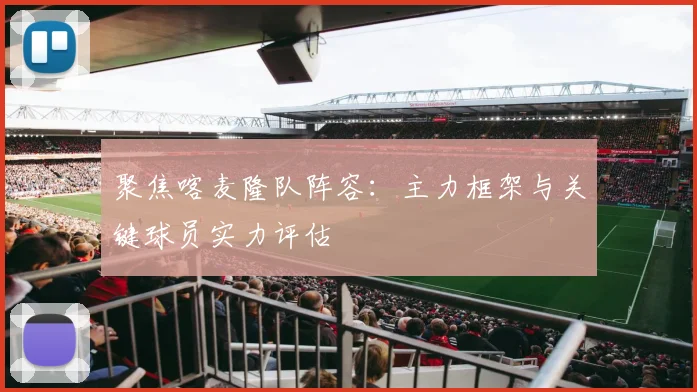 聚焦喀麦隆队阵容：主力框架与关键球员实力评估