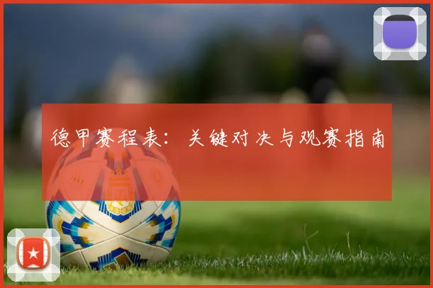 德甲赛程表：关键对决与观赛指南