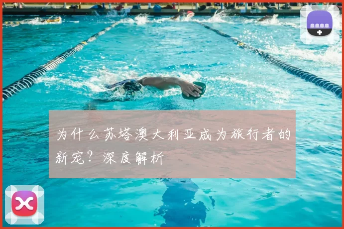 为什么苏塔澳大利亚成为旅行者的新宠？深度解析