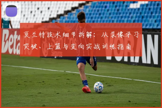 莫兰特技术细节拆解：从录像学习突破、上篮与变向实战训练指南