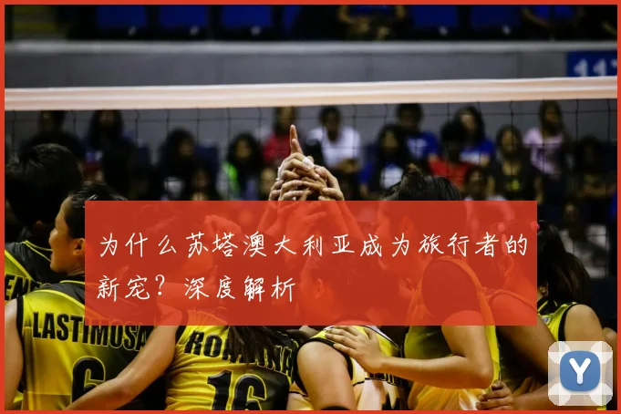 为什么苏塔澳大利亚成为旅行者的新宠？深度解析